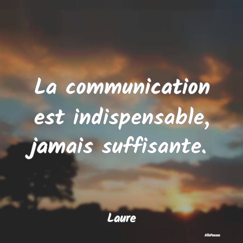 Citation sur la Communication - La communication est indispensable, jamais suffisa...
