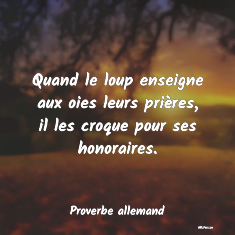 Quand le loup enseigne aux oies leurs prières, il...