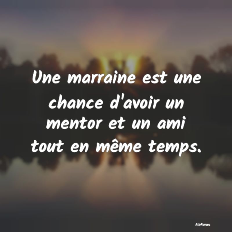 Une marraine est une chance d'avoir un mentor et u...