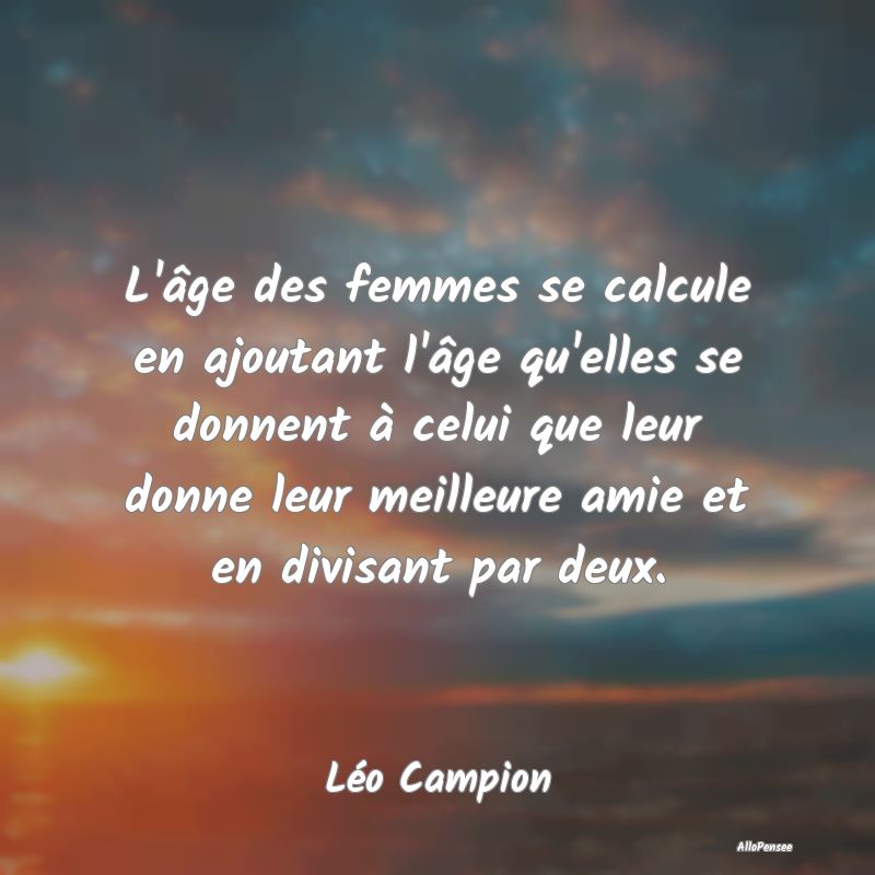 L'âge des femmes se calcule en ajoutant l'âge qu...