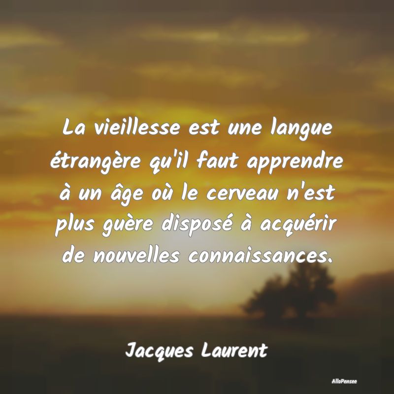 La vieillesse est une langue étrangère qu'il fau...