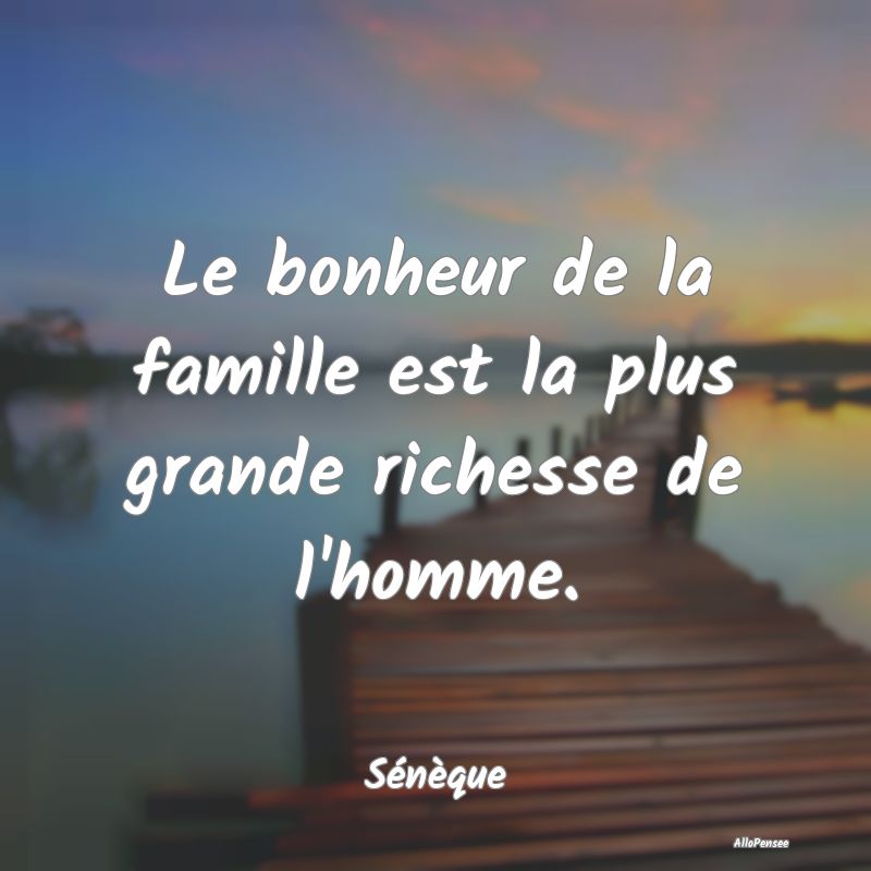 Le bonheur de la famille est la plus grande riches...