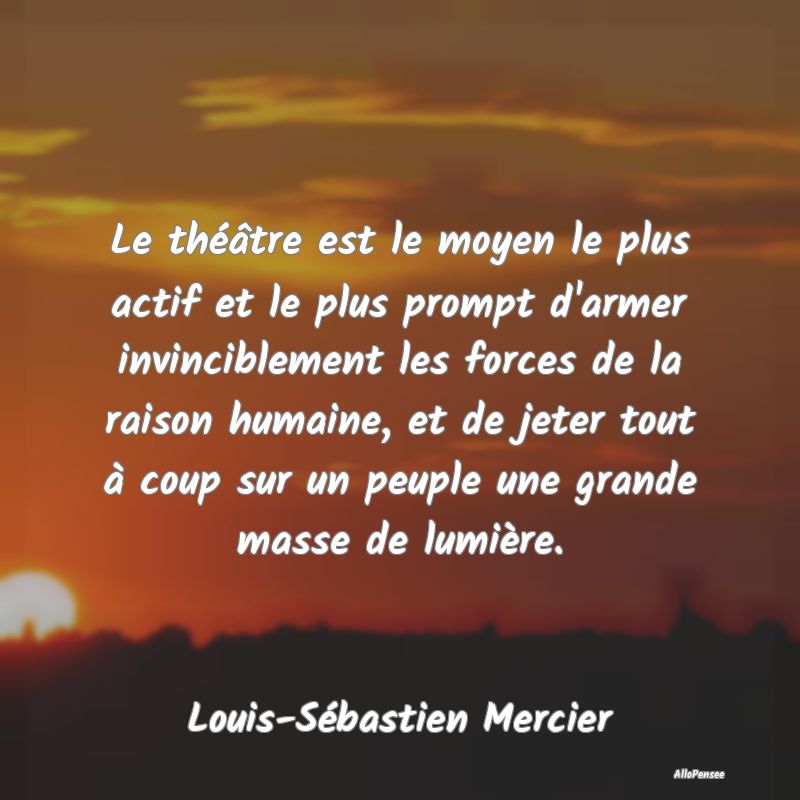 Le théâtre est le moyen le plus actif et le plus...