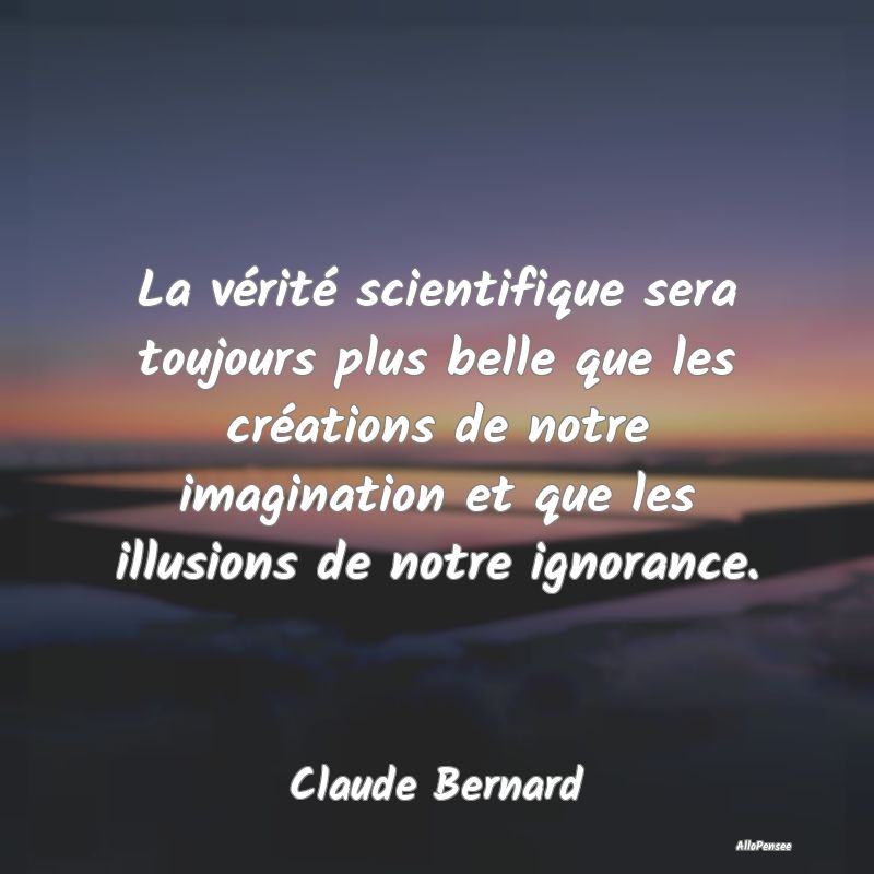 Citation Ignorance - La vérité scientifique sera toujours plus belle ...