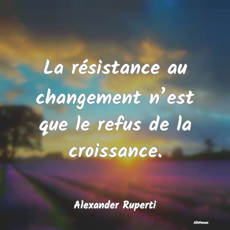La résistance au changement n’est que le refus ...