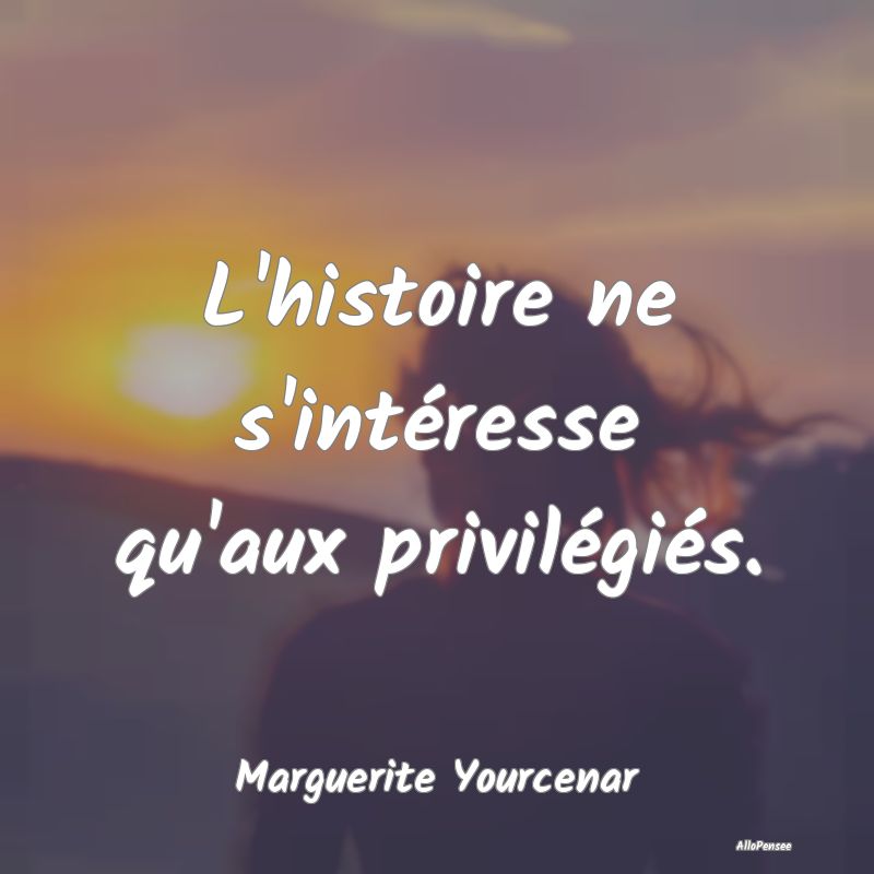 L'histoire ne s'intéresse qu'aux privilégiés....