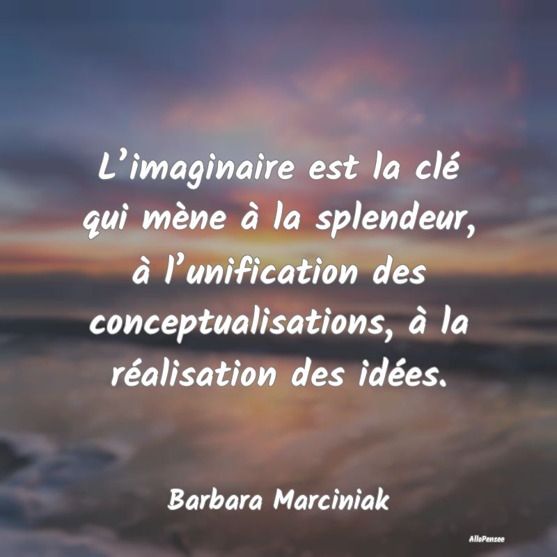 L’imaginaire est la clé qui mène à la splende...