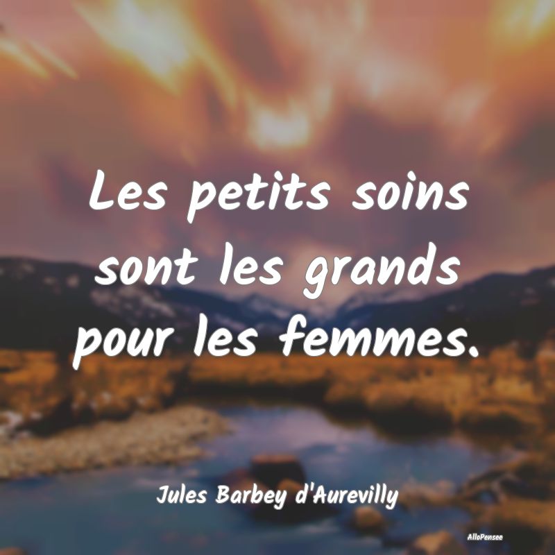 Les petits soins sont les grands pour les femmes....