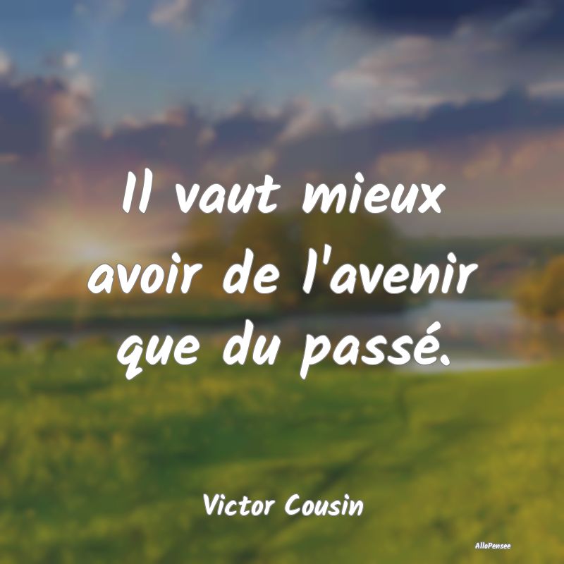 Il vaut mieux avoir de l'avenir que du passé....