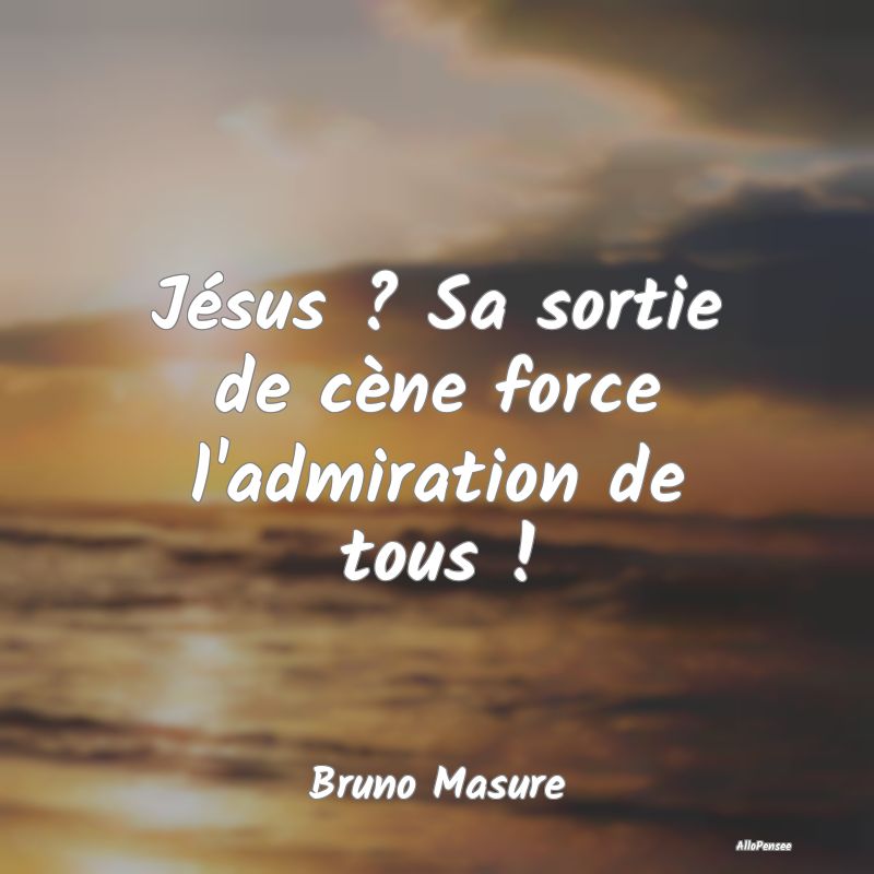 Jésus ? Sa sortie de cène force l'admiration de ...