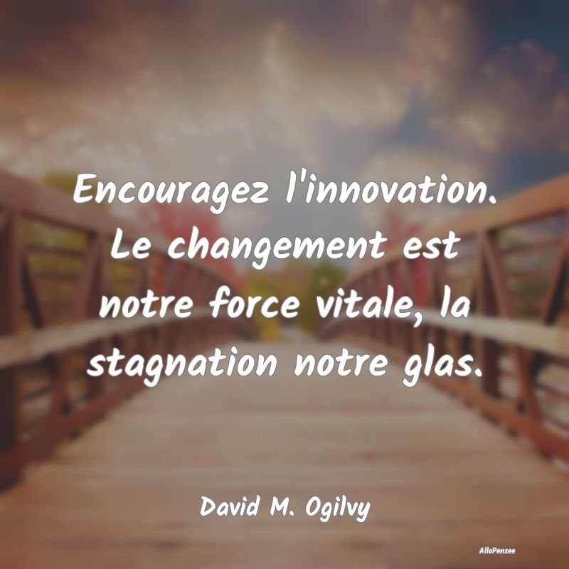 Encouragez l'innovation. Le changement est notre f...