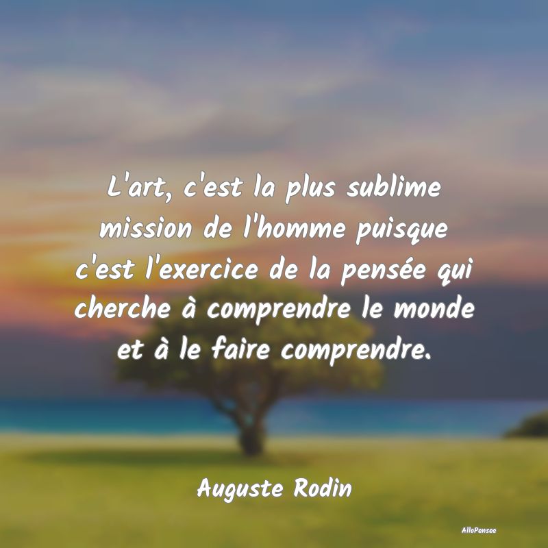 Citation Art - L'art, c'est la plus sublime mission de l'homme pu... Citation Art - L'art, c'est la plus sublime mission de l'homme pu...
