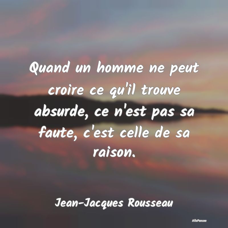 Quand un homme ne peut croire ce qu'il trouve absu... Quand un homme ne peut croire ce qu'il trouve absu...