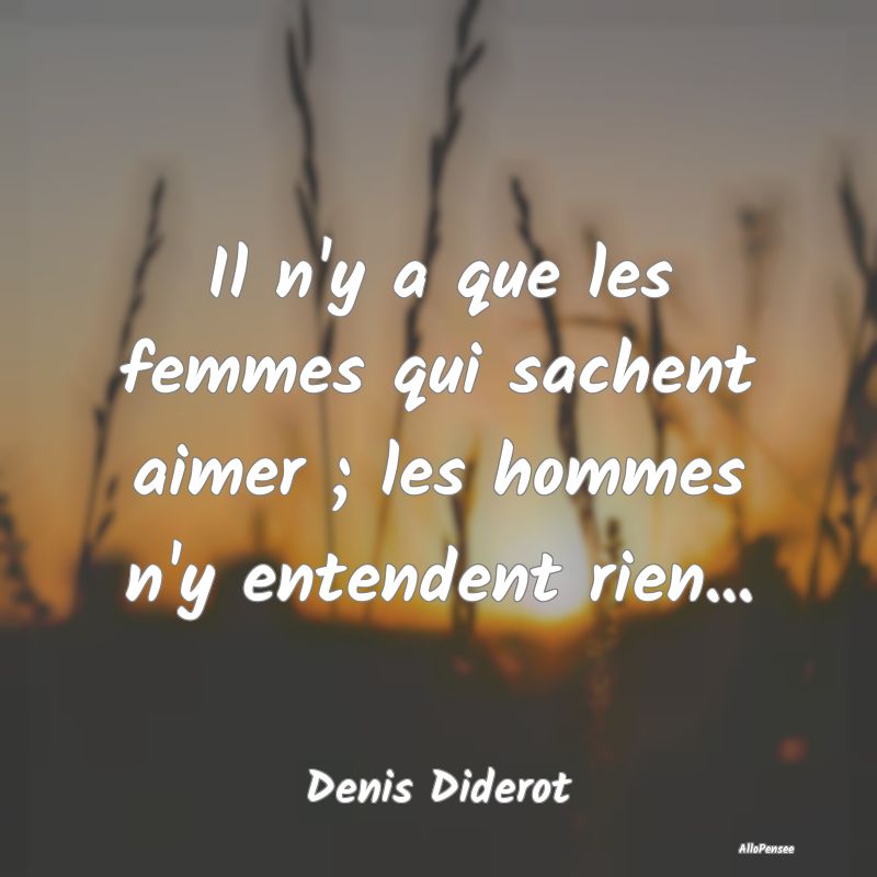 Il n'y a que les femmes qui sachent aimer ; les ho...