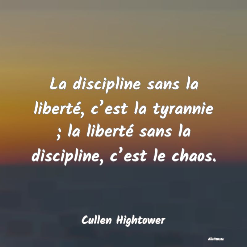 La discipline sans la liberté, c’est la tyranni...