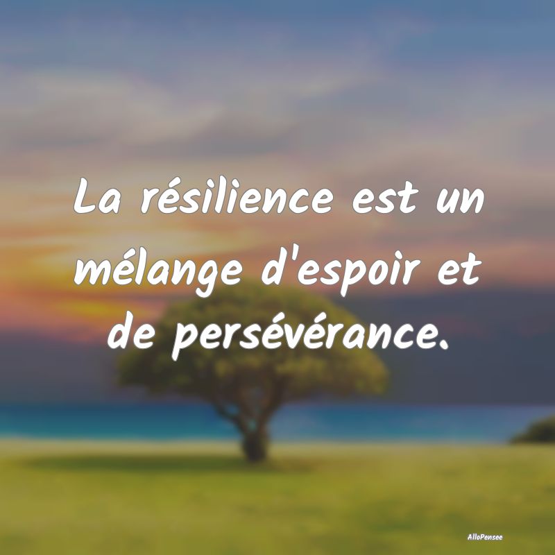 La résilience est un mélange d'espoir et de pers...