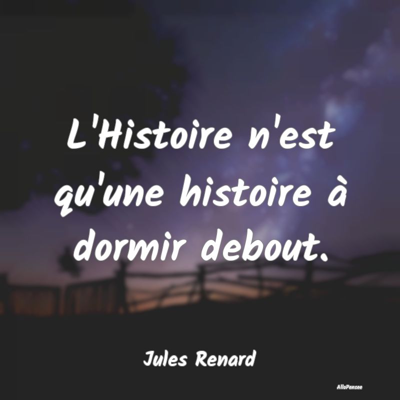 L'Histoire n'est qu'une histoire à dormir debout....