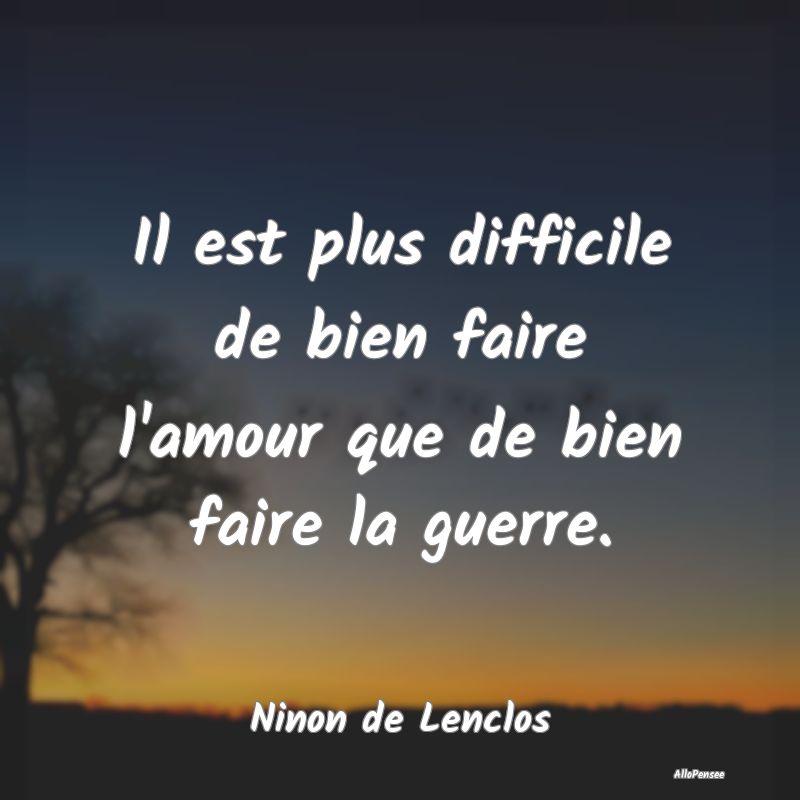 Il est plus difficile de bien faire l'amour que de...