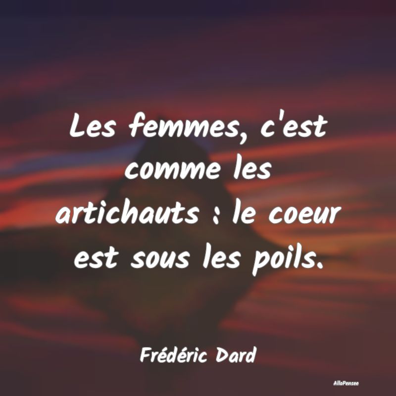 Les femmes, c'est comme les artichauts : le coeur ...