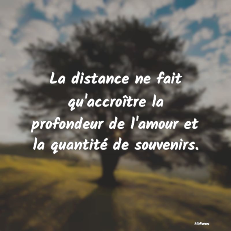 La distance ne fait qu'accroître la profondeur de...