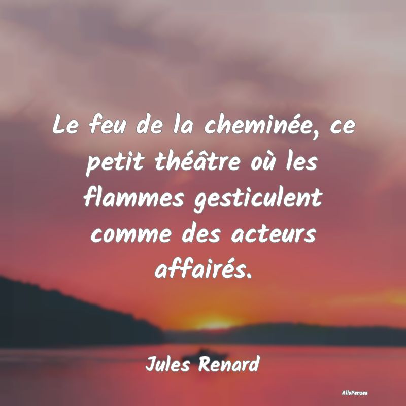 Le feu de la cheminée, ce petit théâtre où les...