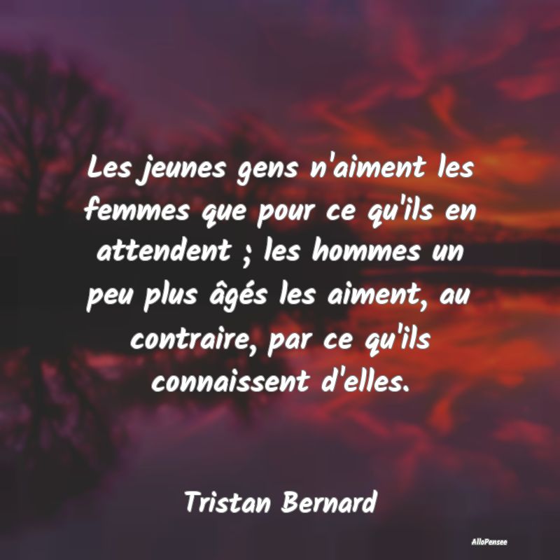 Les jeunes gens n'aiment les femmes que pour ce qu...