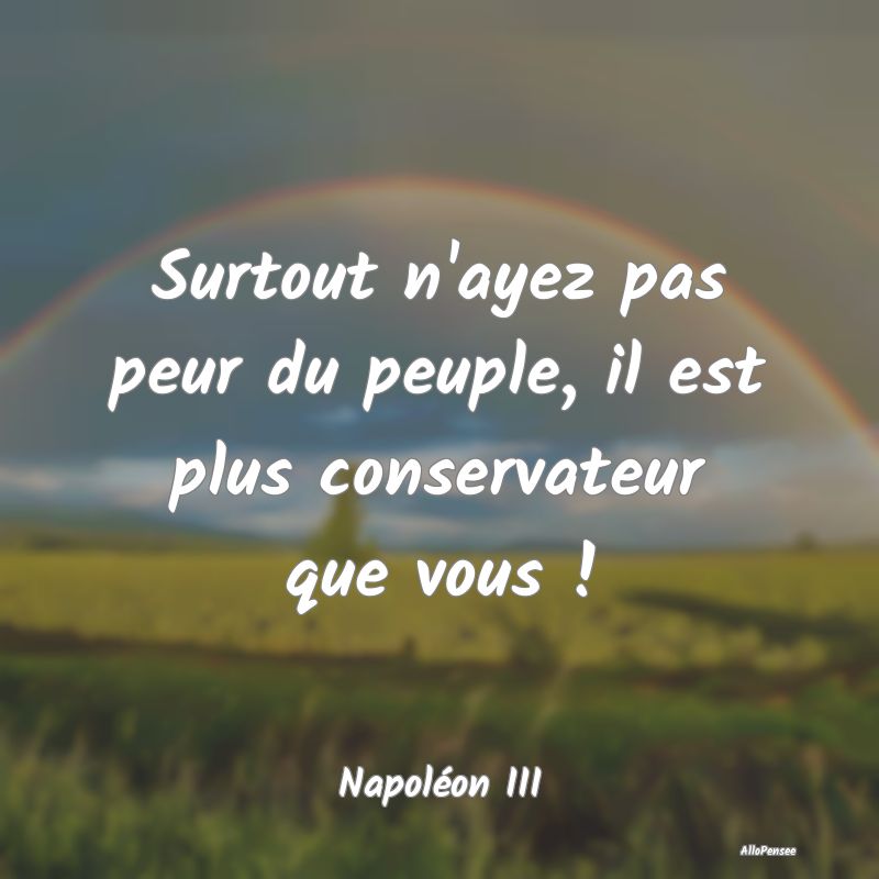 Surtout n'ayez pas peur du peuple, il est plus con...