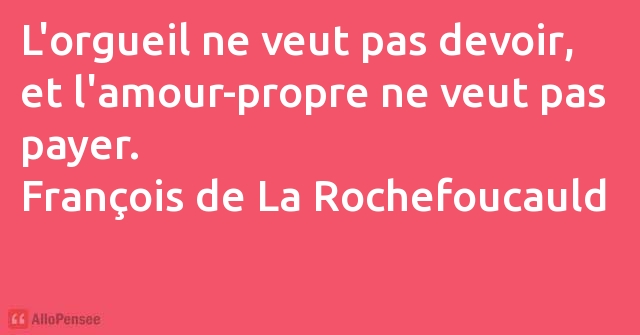 Francois De La Rochefoucauld L Orgueil Ne Veut Pas Devoir Et L Amour Propre Ne