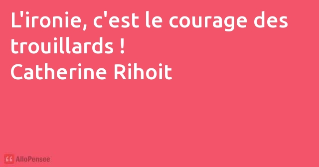 Catherine Rihoit L Ironie C Est Le Courage Des Trouillards