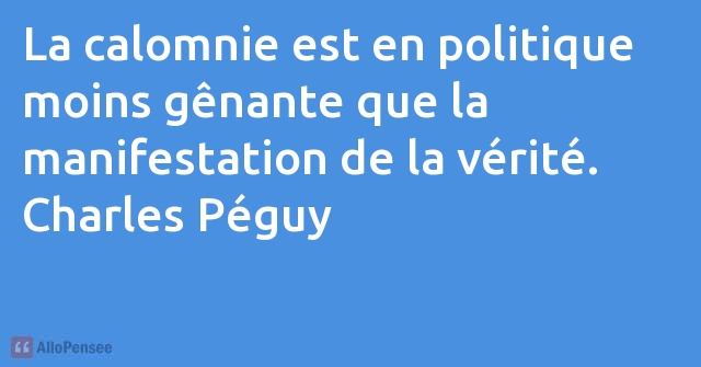 Charles Peguy La Calomnie Est En Politique Moins Genante Que La