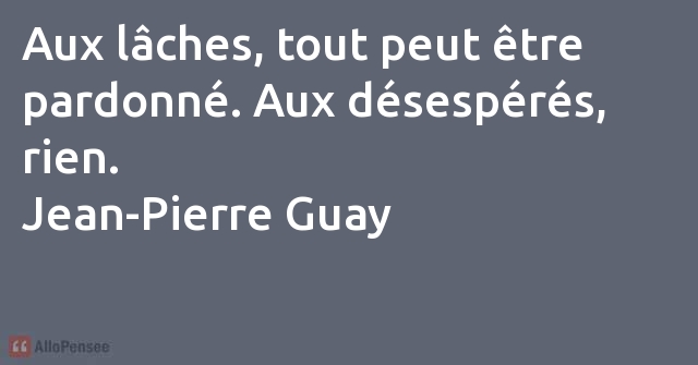 Jean Pierre Guay Aux Laches Tout Peut Etre Pardonne Aux Desespere