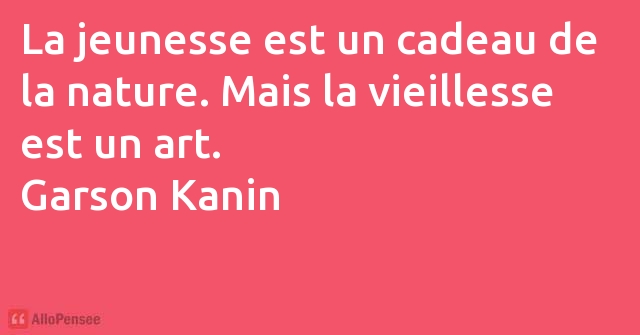 Garson Kanin La Jeunesse Est Un Cadeau De La Nature Mais La Vi