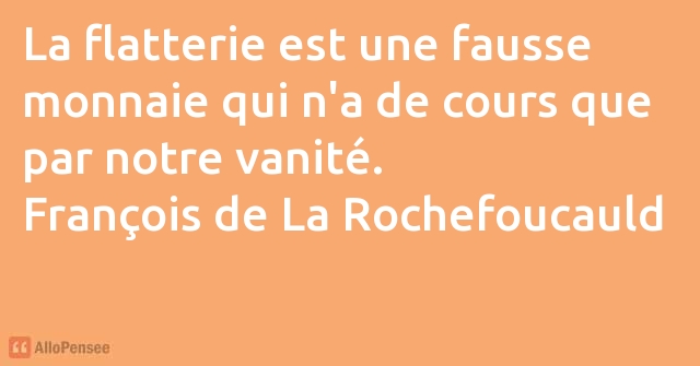 Francois De La Rochefoucauld La Flatterie Est Une Fausse Monnaie Qui N A De Cou